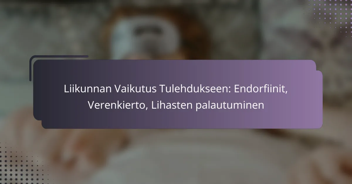 Liikunnan Vaikutus Tulehdukseen: Endorfiinit, Verenkierto, Lihasten palautuminen