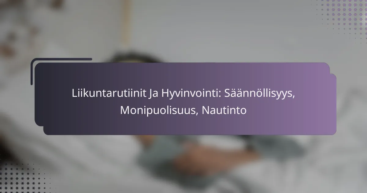 Liikuntarutiinit Ja Hyvinvointi: Säännöllisyys, Monipuolisuus, Nautinto