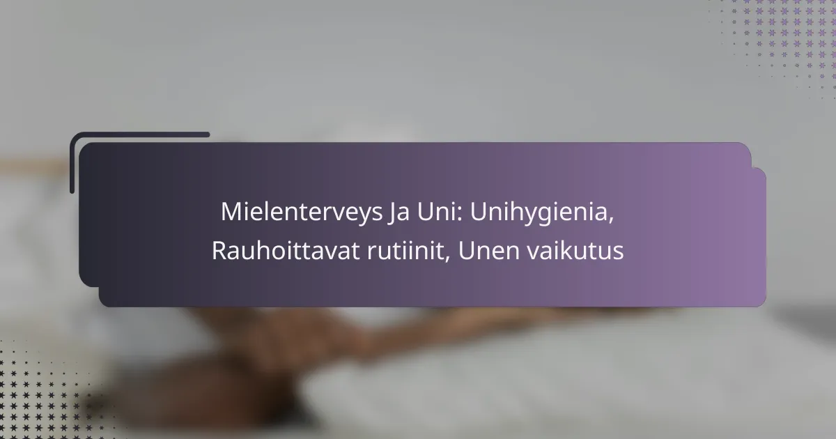 Mielenterveys Ja Uni: Unihygienia, Rauhoittavat rutiinit, Unen vaikutus