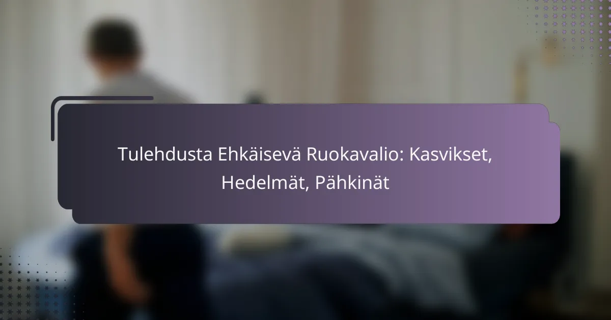 Tulehdusta Ehkäisevä Ruokavalio: Kasvikset, Hedelmät, Pähkinät