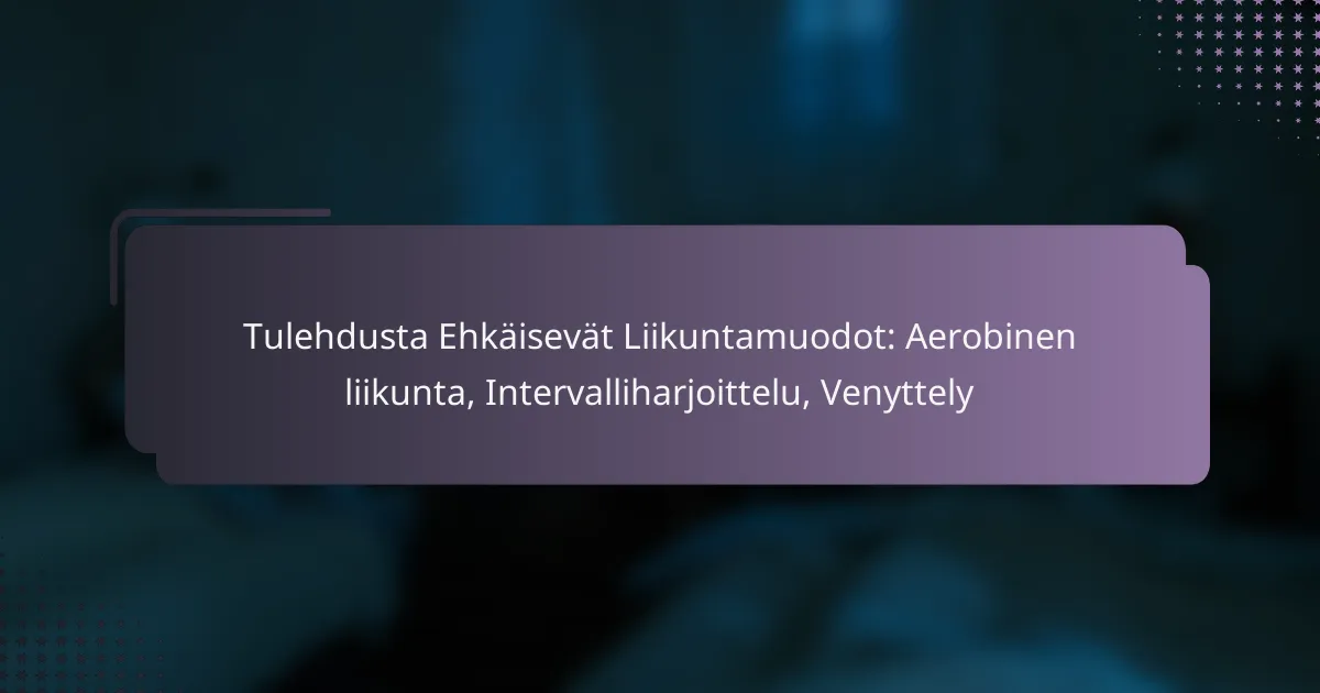 Tulehdusta Ehkäisevät Liikuntamuodot: Aerobinen liikunta, Intervalliharjoittelu, Venyttely