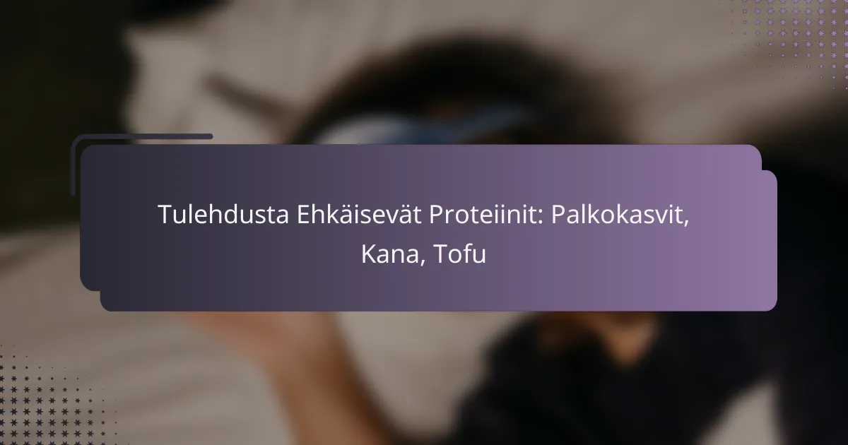 Tulehdusta Ehkäisevät Proteiinit: Palkokasvit, Kana, Tofu