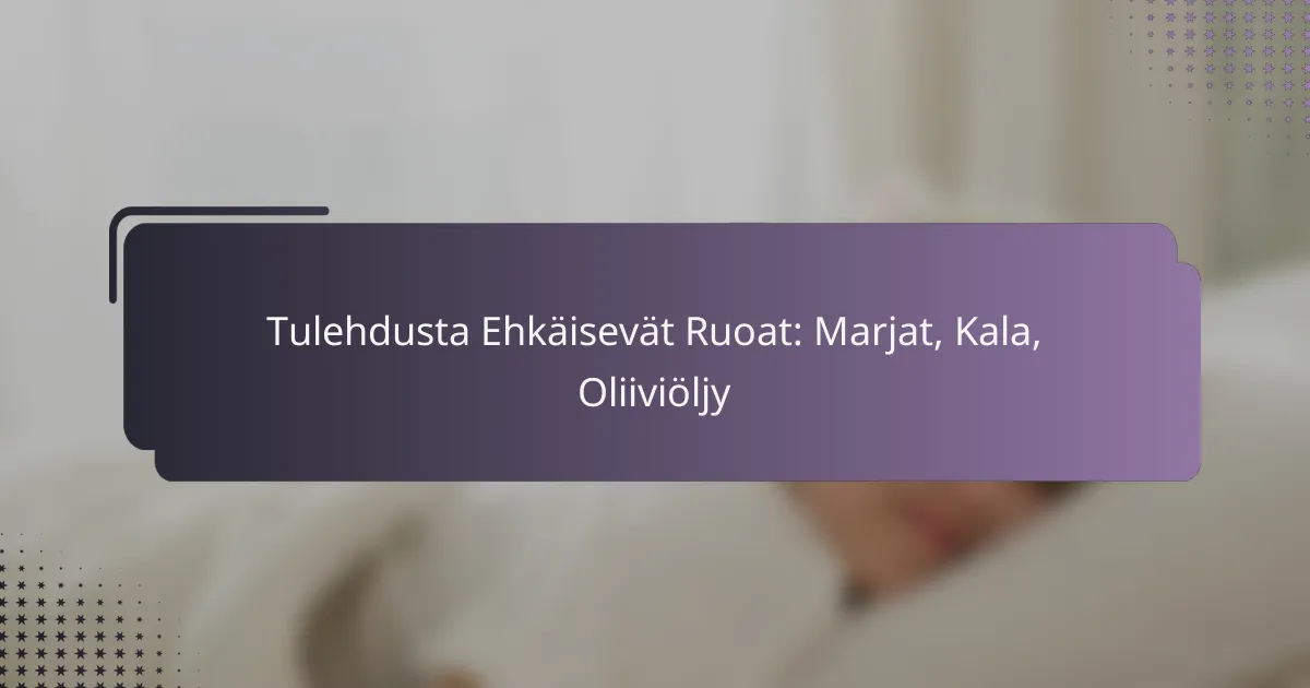 Tulehdusta Ehkäisevät Ruoat: Marjat, Kala, Oliiviöljy