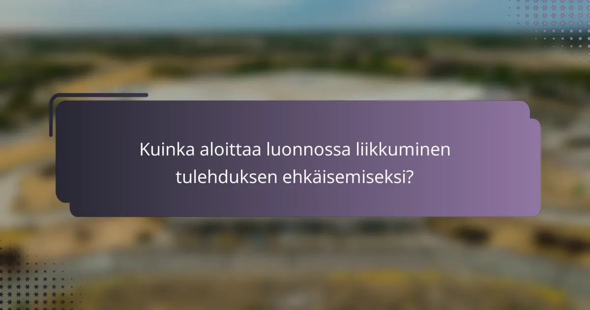 Kuinka aloittaa luonnossa liikkuminen tulehduksen ehkäisemiseksi?