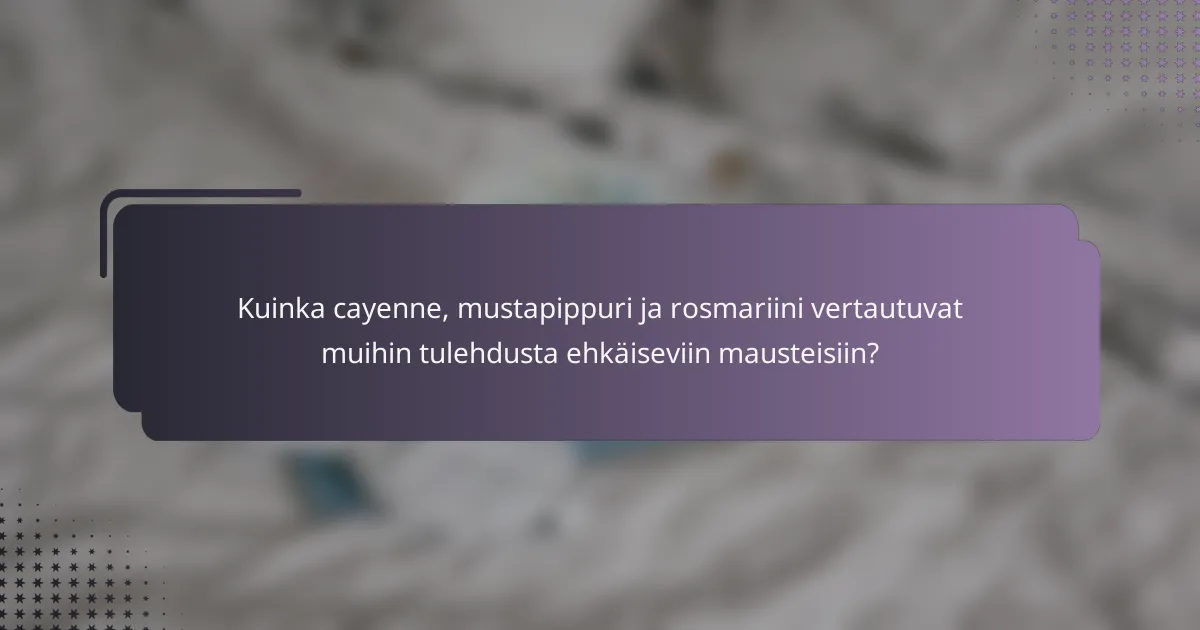 Kuinka cayenne, mustapippuri ja rosmariini vertautuvat muihin tulehdusta ehkäiseviin mausteisiin?