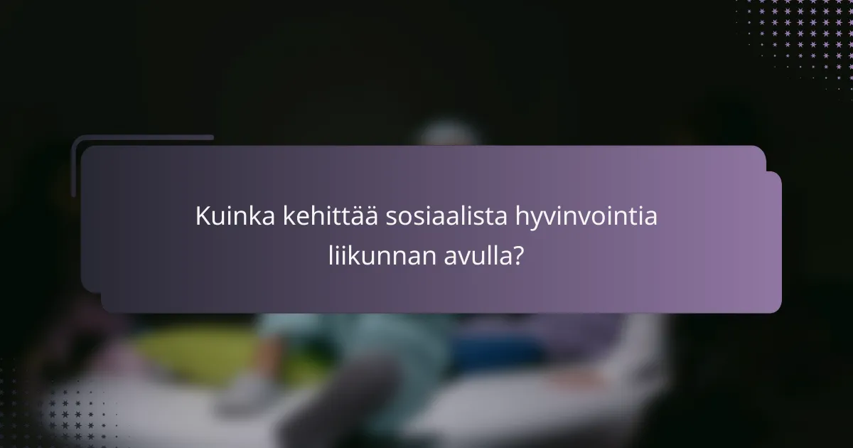 Kuinka kehittää sosiaalista hyvinvointia liikunnan avulla?