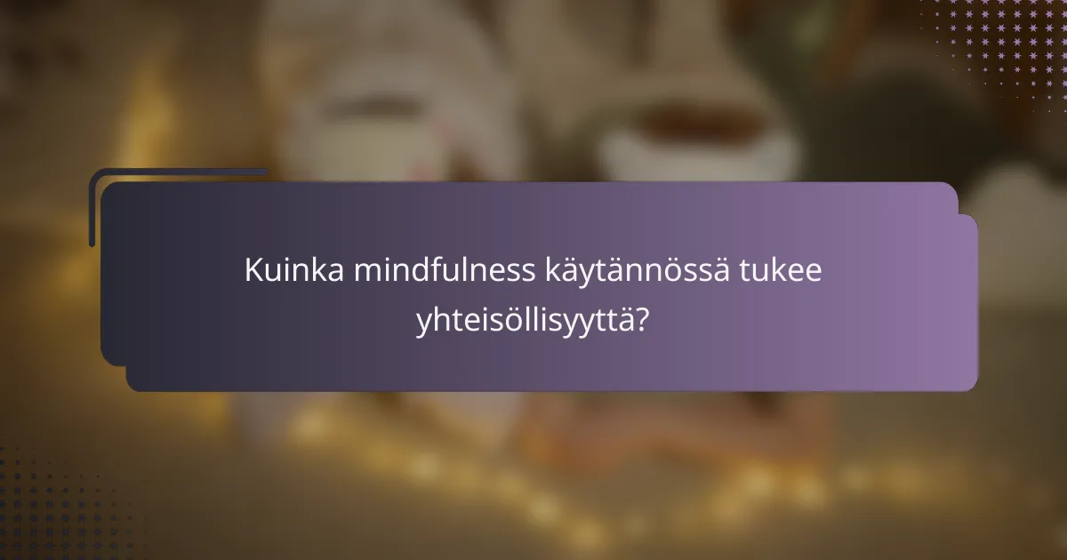 Kuinka mindfulness käytännössä tukee yhteisöllisyyttä?