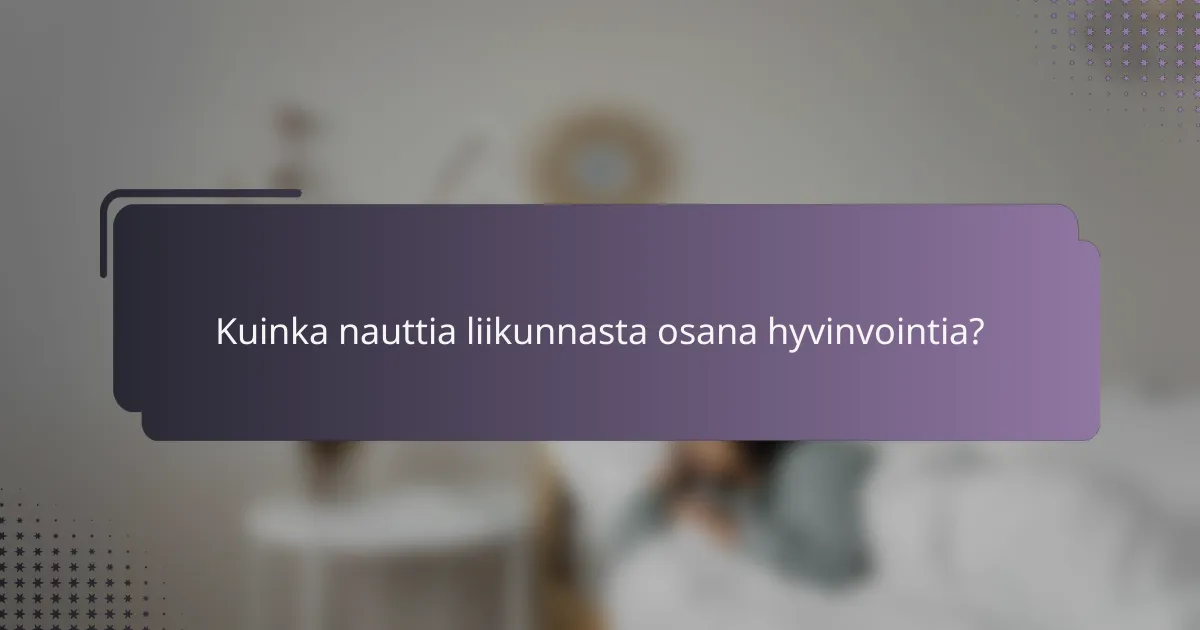 Kuinka nauttia liikunnasta osana hyvinvointia?
