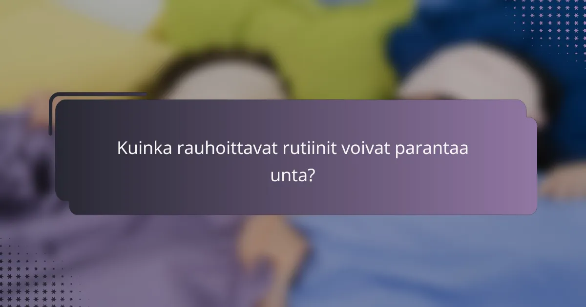Kuinka rauhoittavat rutiinit voivat parantaa unta?