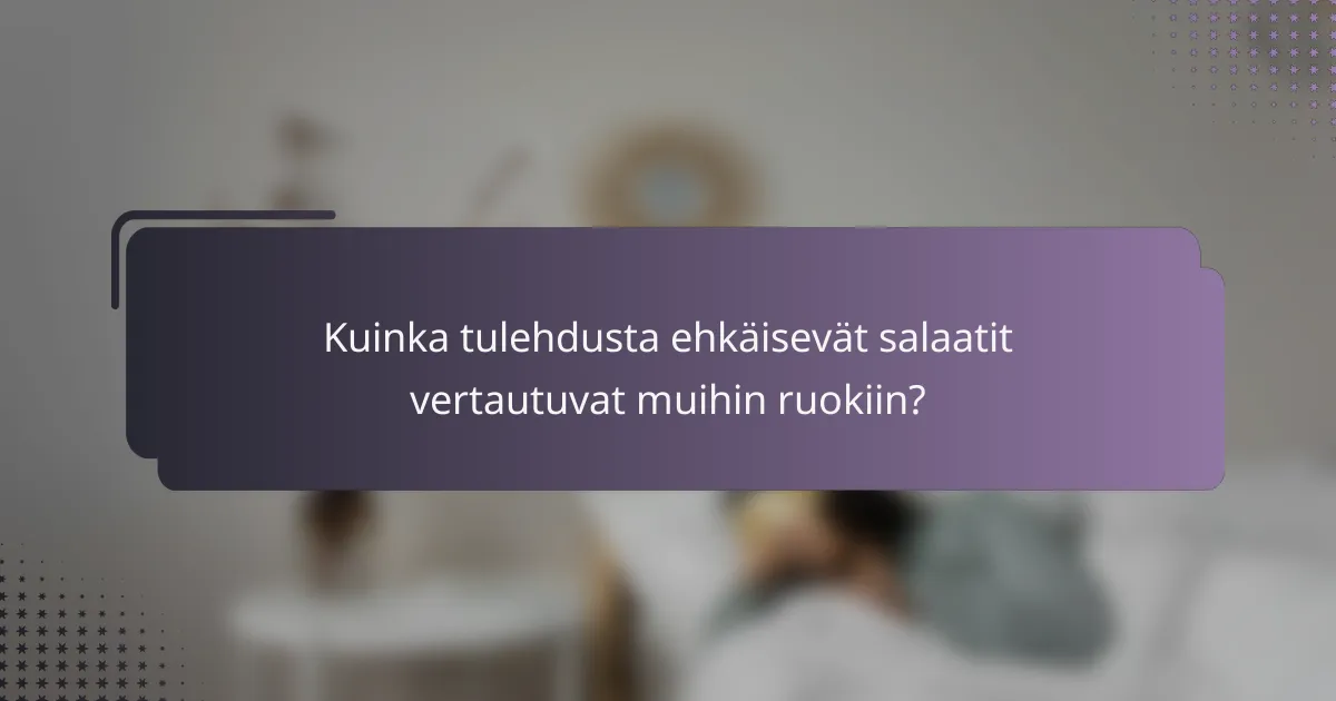 Kuinka tulehdusta ehkäisevät salaatit vertautuvat muihin ruokiin?