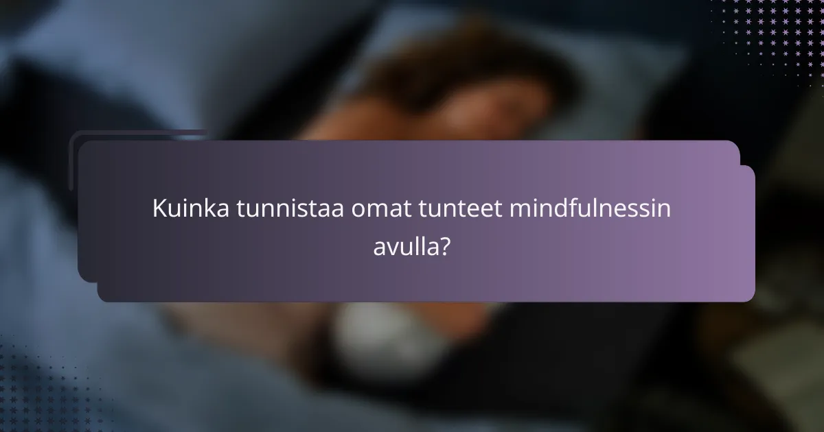 Kuinka tunnistaa omat tunteet mindfulnessin avulla?