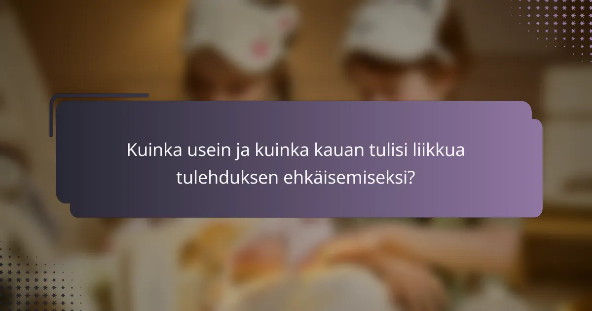Kuinka usein ja kuinka kauan tulisi liikkua tulehduksen ehkäisemiseksi?
