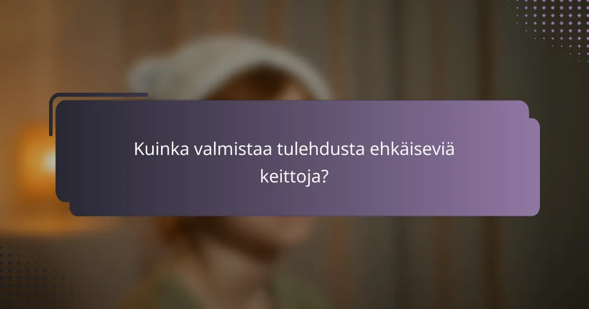 Kuinka valmistaa tulehdusta ehkäiseviä keittoja?