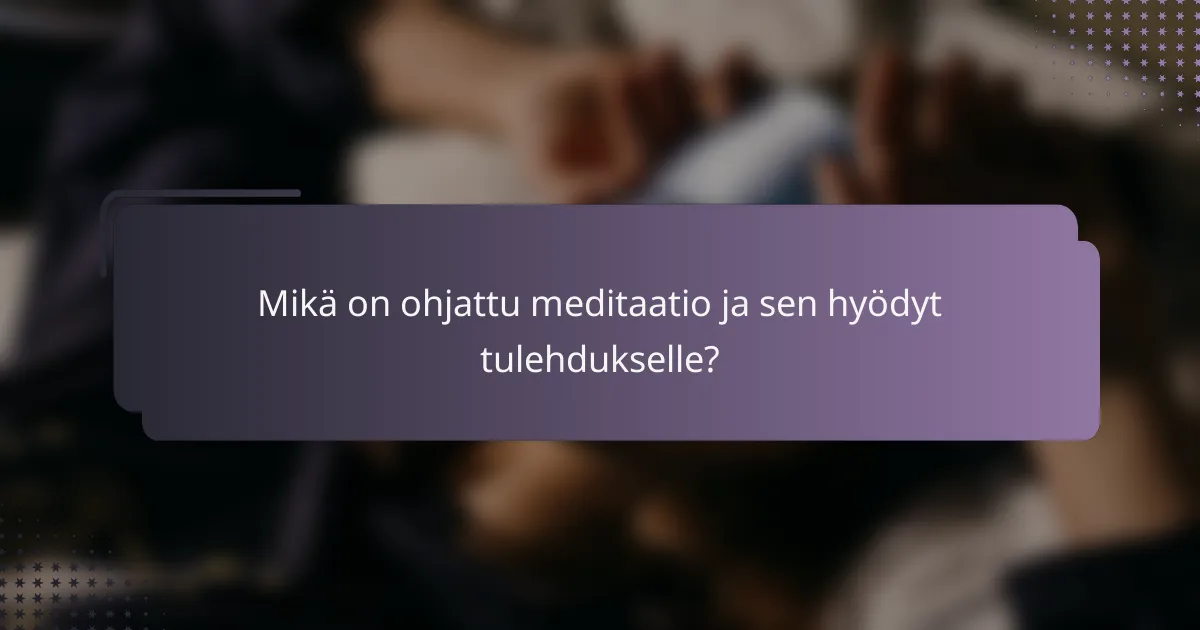Mikä on ohjattu meditaatio ja sen hyödyt tulehdukselle?