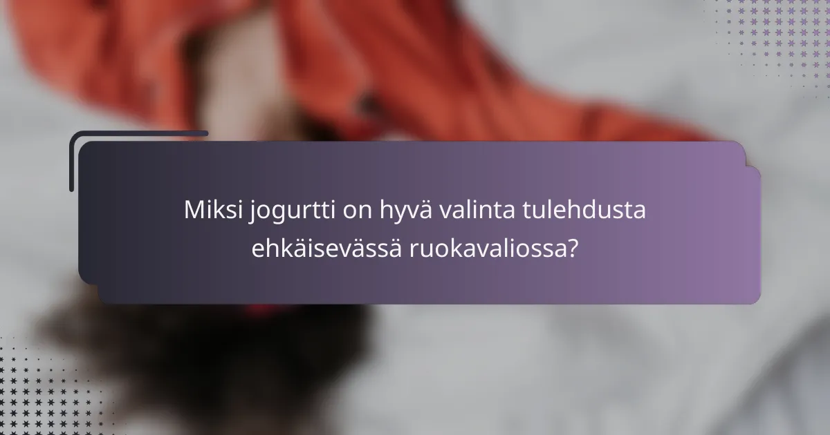 Miksi jogurtti on hyvä valinta tulehdusta ehkäisevässä ruokavaliossa?