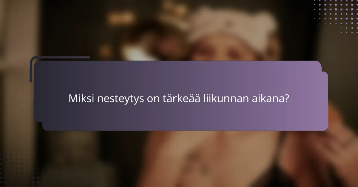 Miksi nesteytys on tärkeää liikunnan aikana?