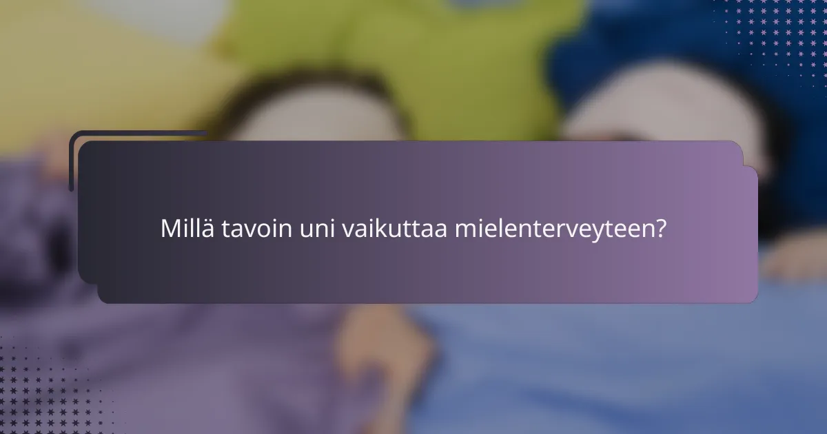 Millä tavoin uni vaikuttaa mielenterveyteen?