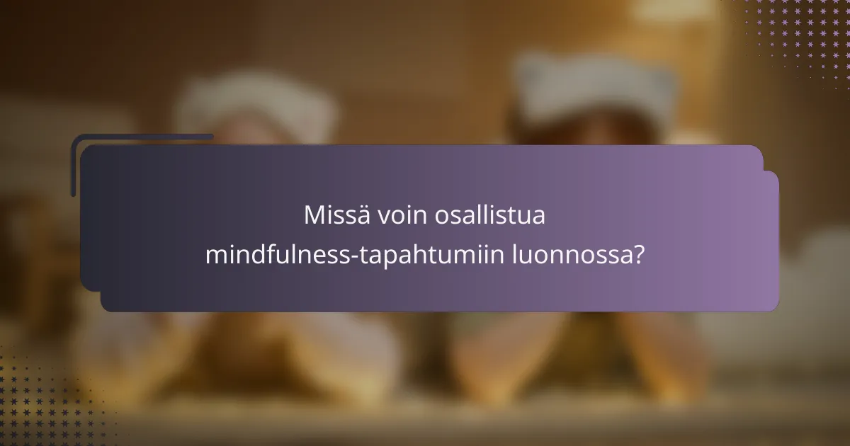 Missä voin osallistua mindfulness-tapahtumiin luonnossa?
