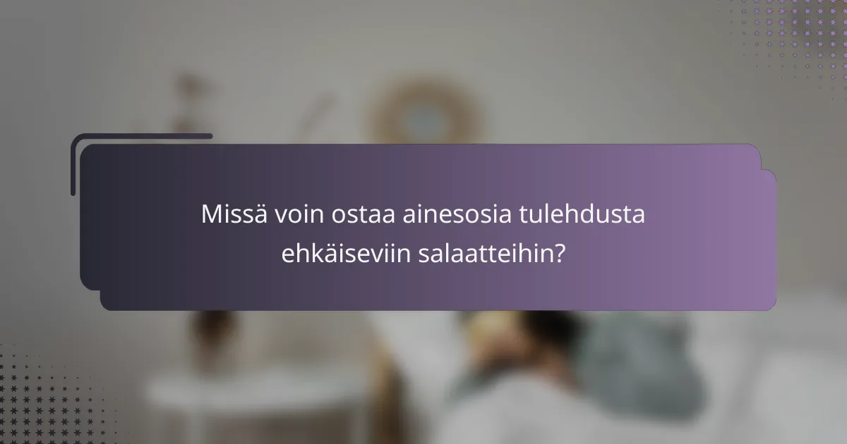 Missä voin ostaa ainesosia tulehdusta ehkäiseviin salaatteihin?