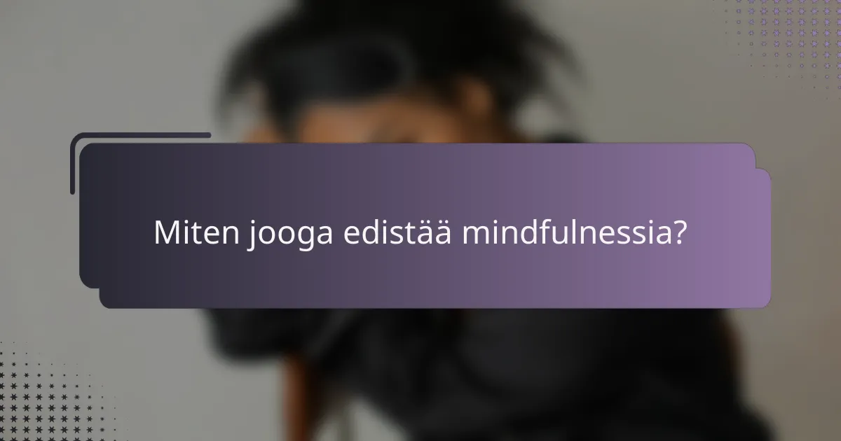 Miten jooga edistää mindfulnessia?