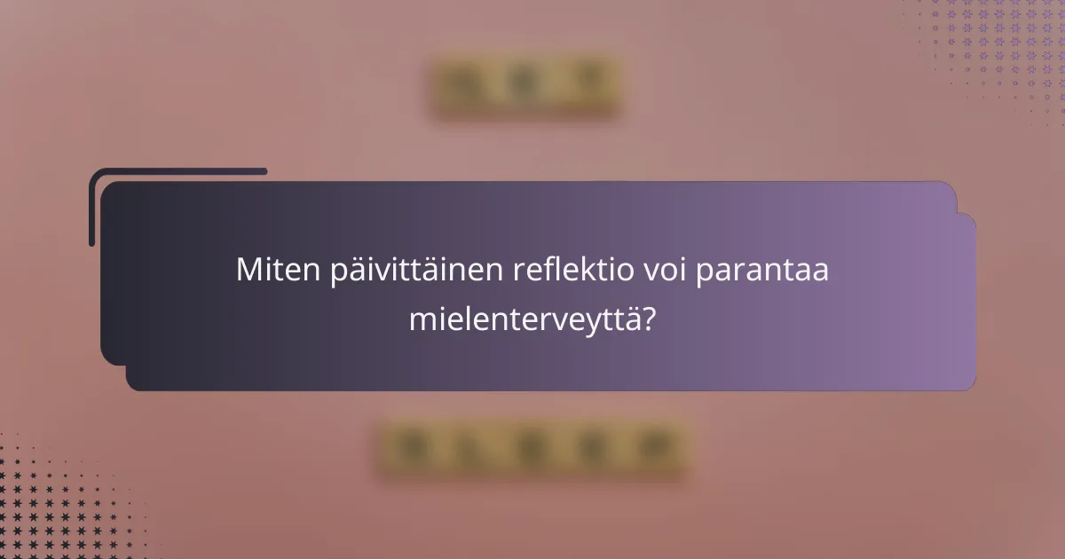 Miten päivittäinen reflektio voi parantaa mielenterveyttä?