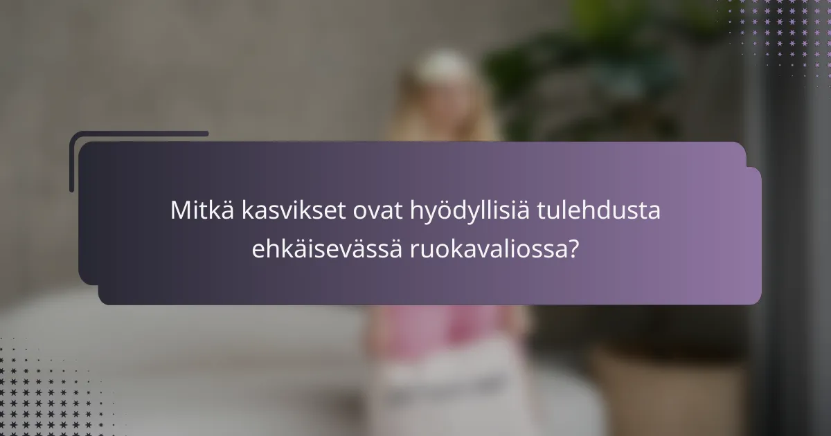 Mitkä kasvikset ovat hyödyllisiä tulehdusta ehkäisevässä ruokavaliossa?