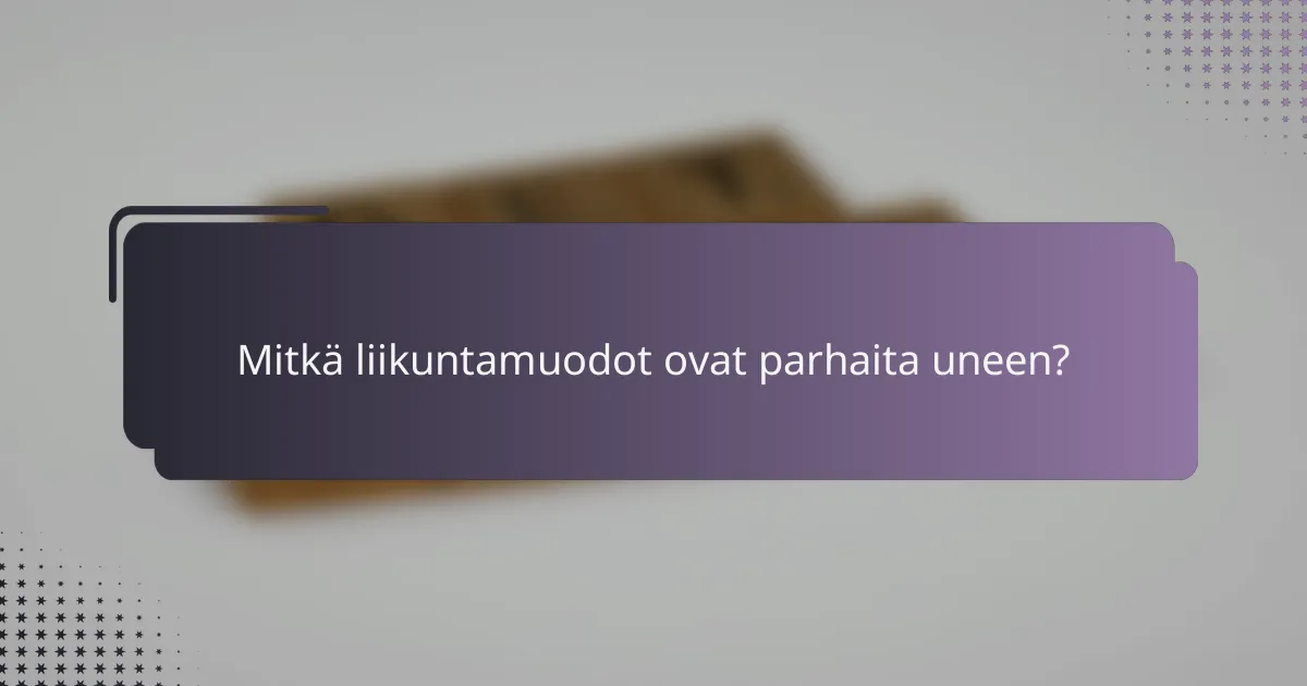 Mitkä liikuntamuodot ovat parhaita uneen?