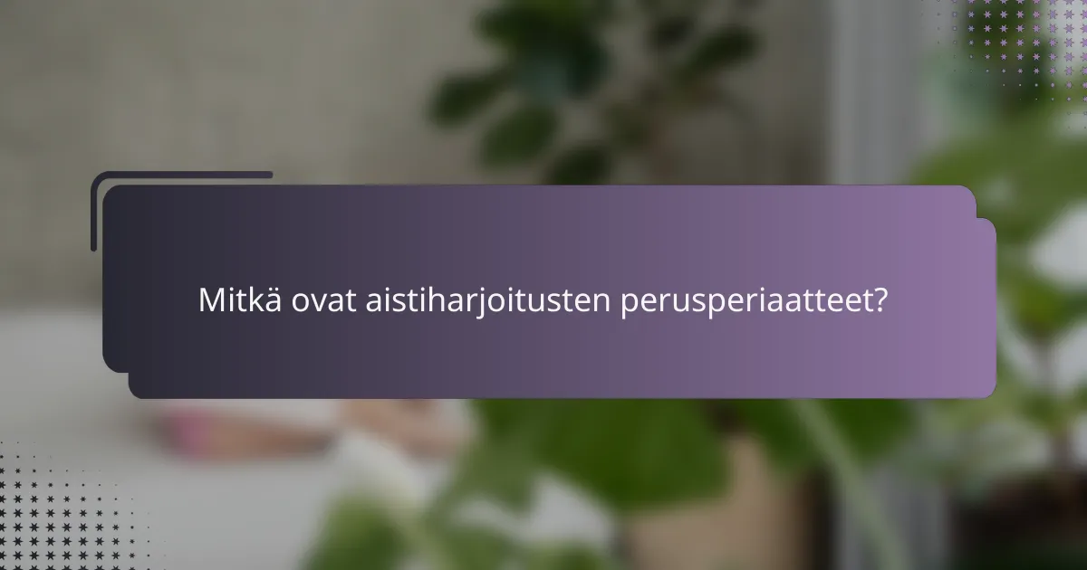 Mitkä ovat aistiharjoitusten perusperiaatteet?