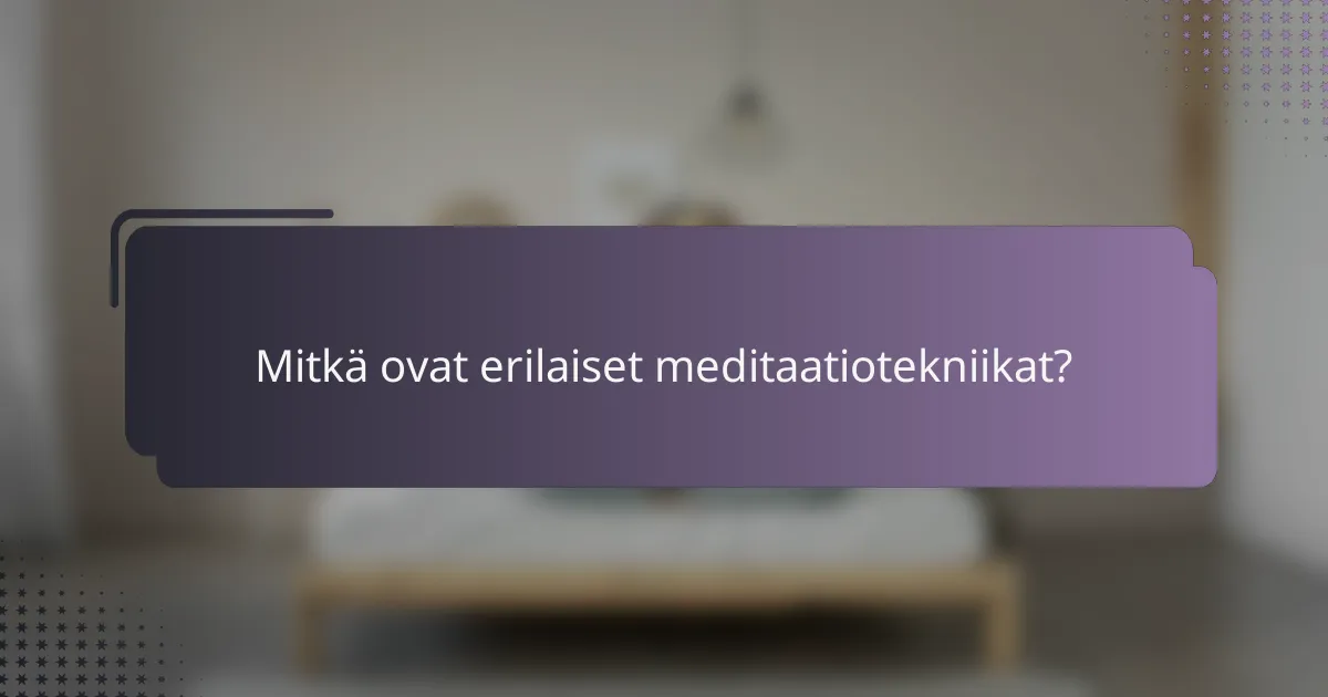 Mitkä ovat erilaiset meditaatiotekniikat?