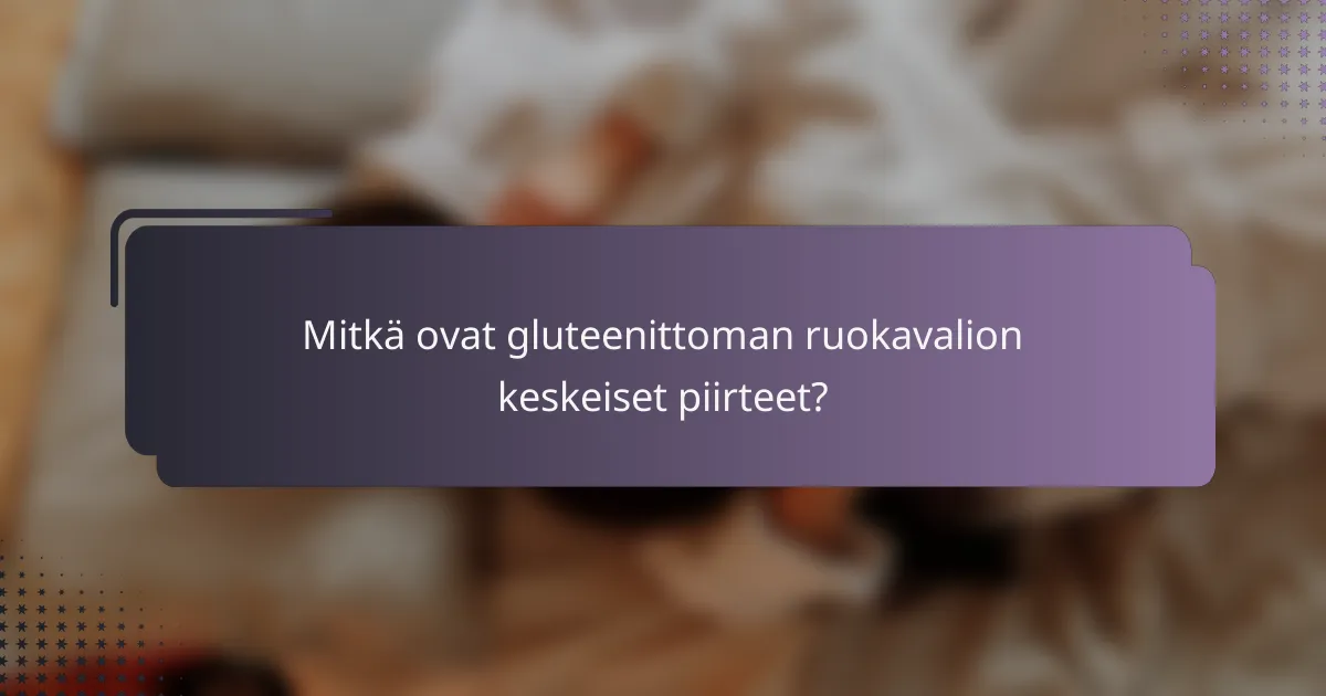 Mitkä ovat gluteenittoman ruokavalion keskeiset piirteet?