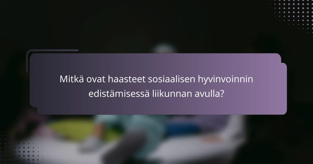 Mitkä ovat haasteet sosiaalisen hyvinvoinnin edistämisessä liikunnan avulla?