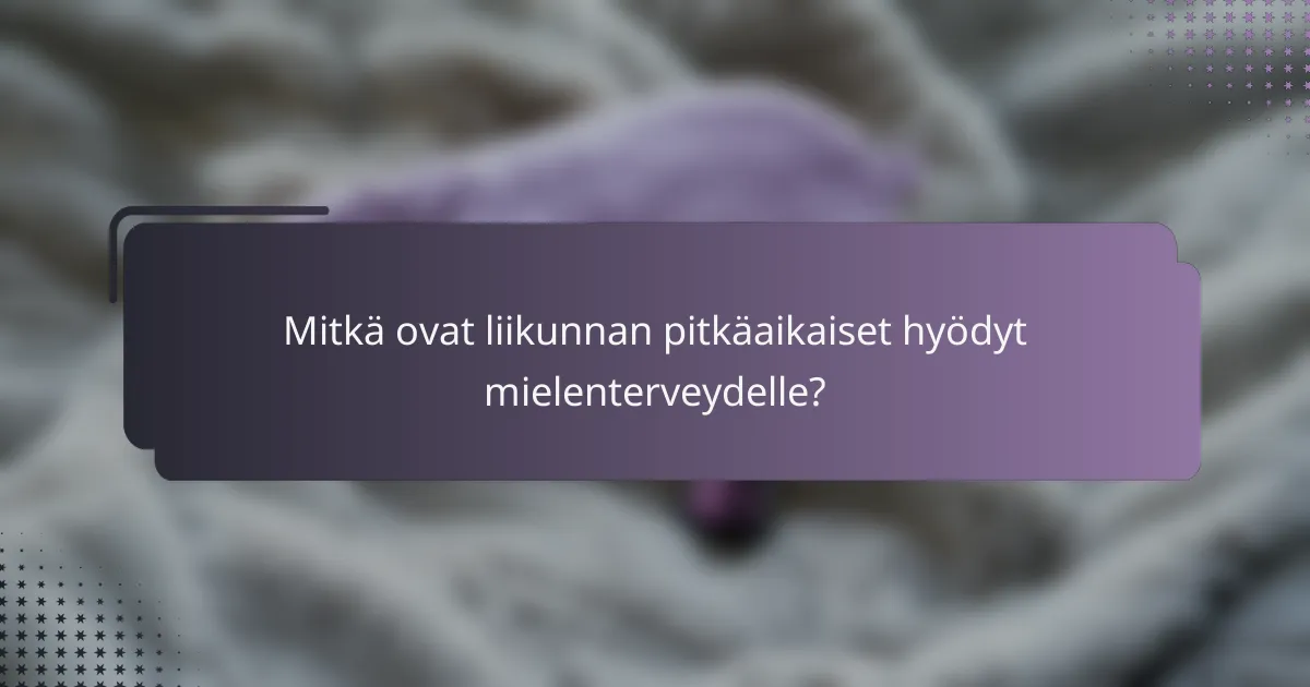 Mitkä ovat liikunnan pitkäaikaiset hyödyt mielenterveydelle?