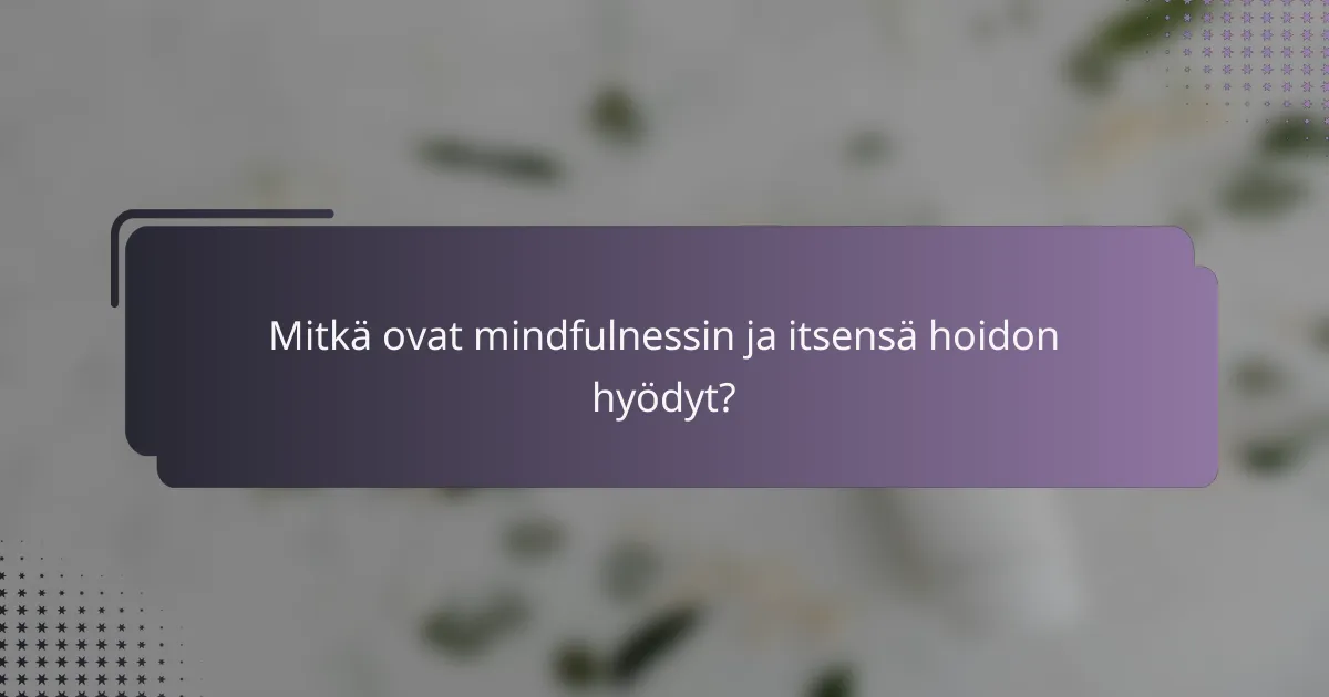 Mitkä ovat mindfulnessin ja itsensä hoidon hyödyt?