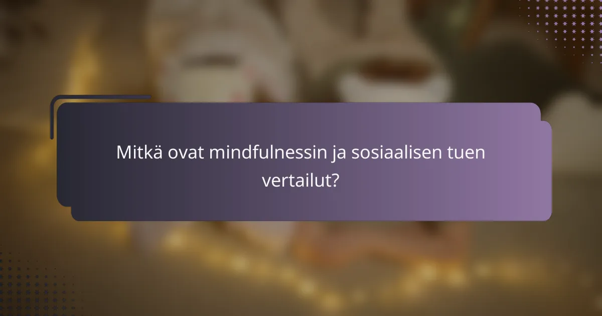 Mitkä ovat mindfulnessin ja sosiaalisen tuen vertailut?