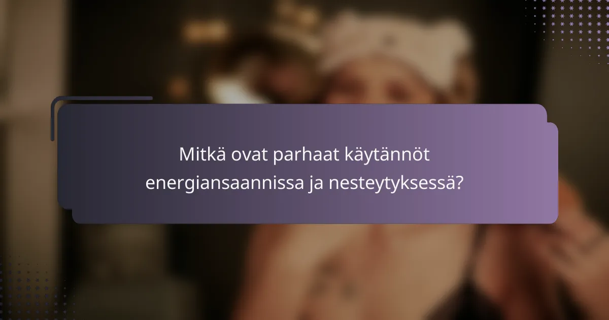 Mitkä ovat parhaat käytännöt energiansaannissa ja nesteytyksessä?