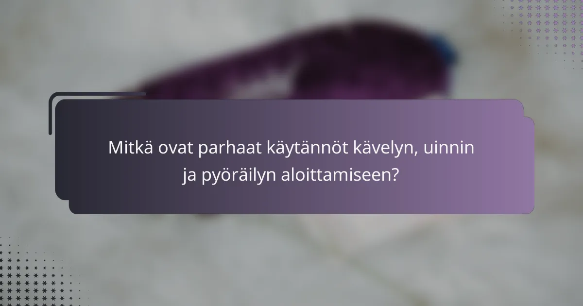 Mitkä ovat parhaat käytännöt kävelyn, uinnin ja pyöräilyn aloittamiseen?
