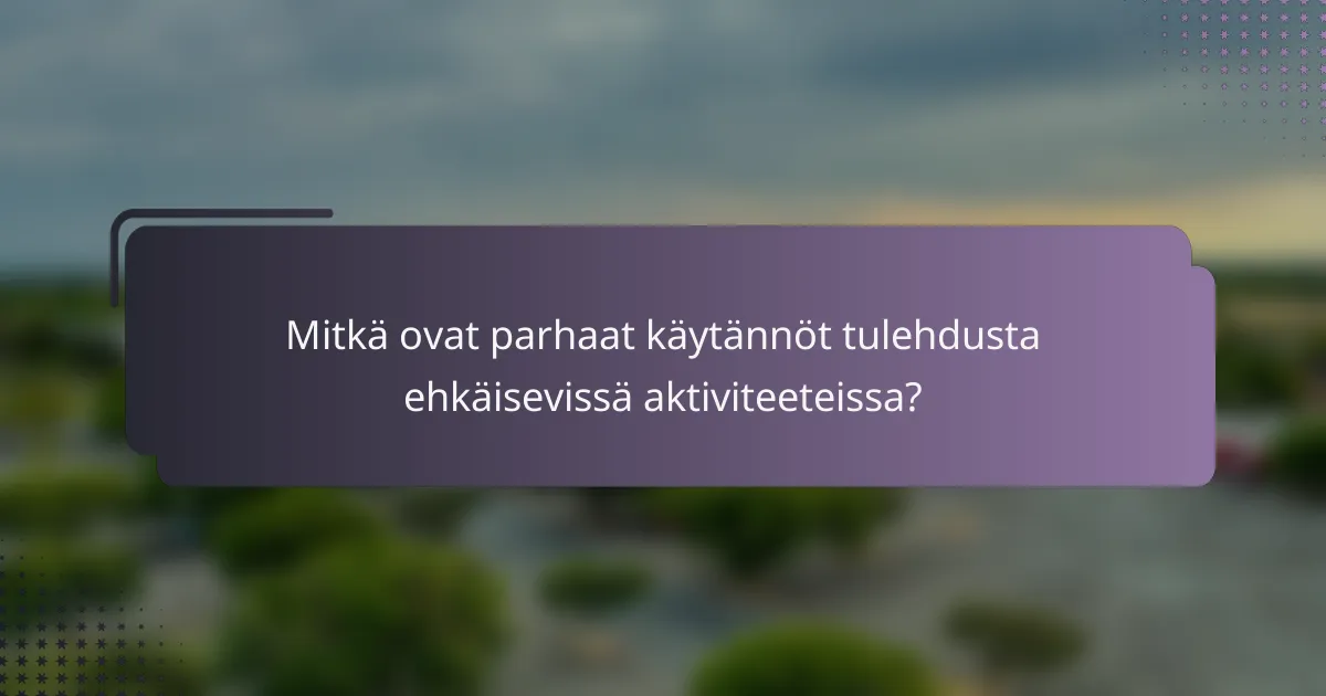 Mitkä ovat parhaat käytännöt tulehdusta ehkäisevissä aktiviteeteissa?