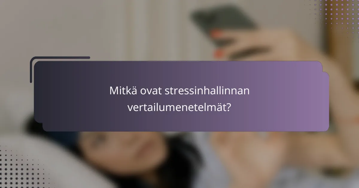 Mitkä ovat stressinhallinnan vertailumenetelmät?