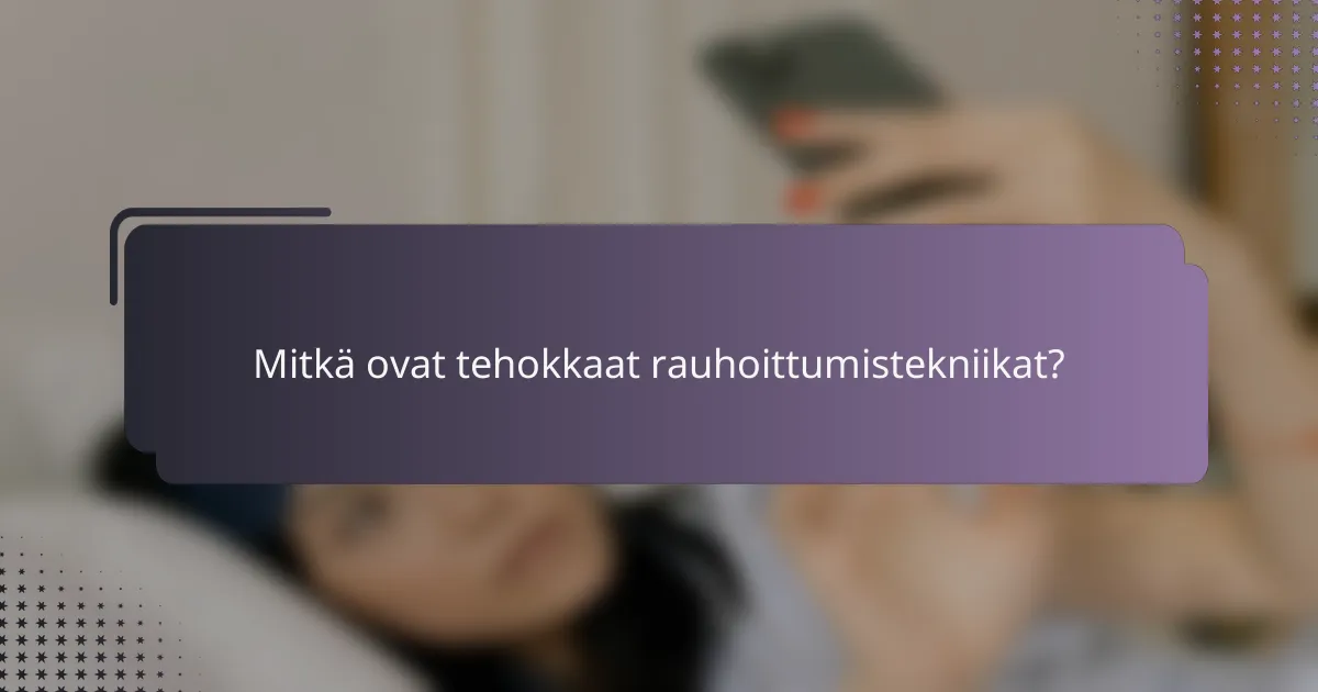 Mitkä ovat tehokkaat rauhoittumistekniikat?