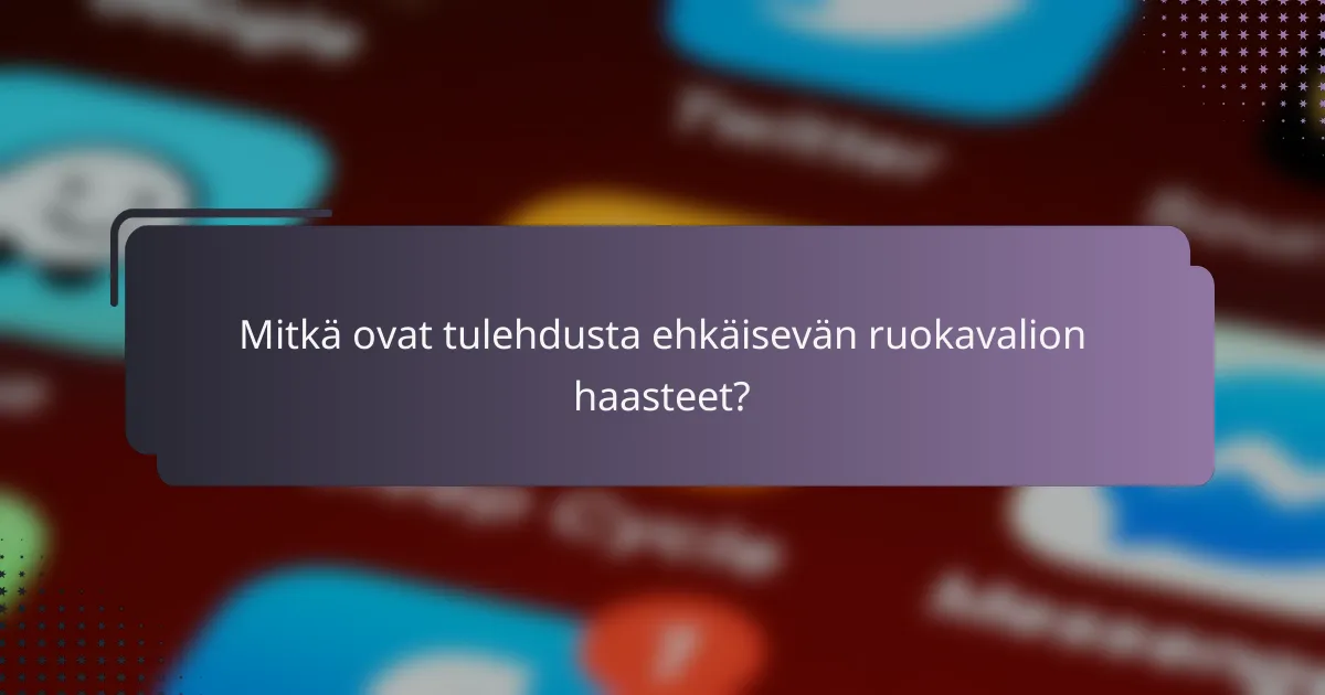 Mitkä ovat tulehdusta ehkäisevän ruokavalion haasteet?