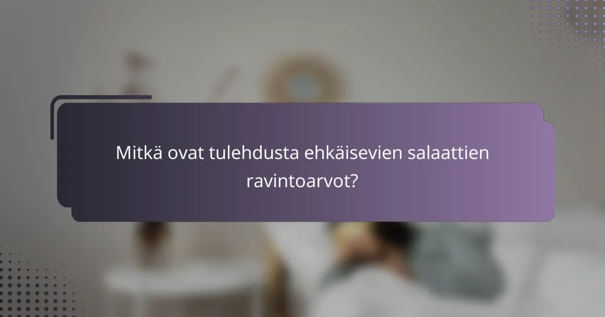 Mitkä ovat tulehdusta ehkäisevien salaattien ravintoarvot?
