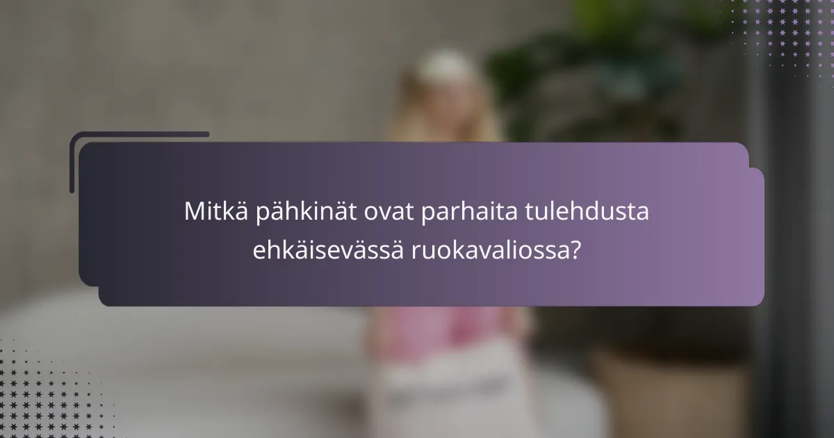 Mitkä pähkinät ovat parhaita tulehdusta ehkäisevässä ruokavaliossa?