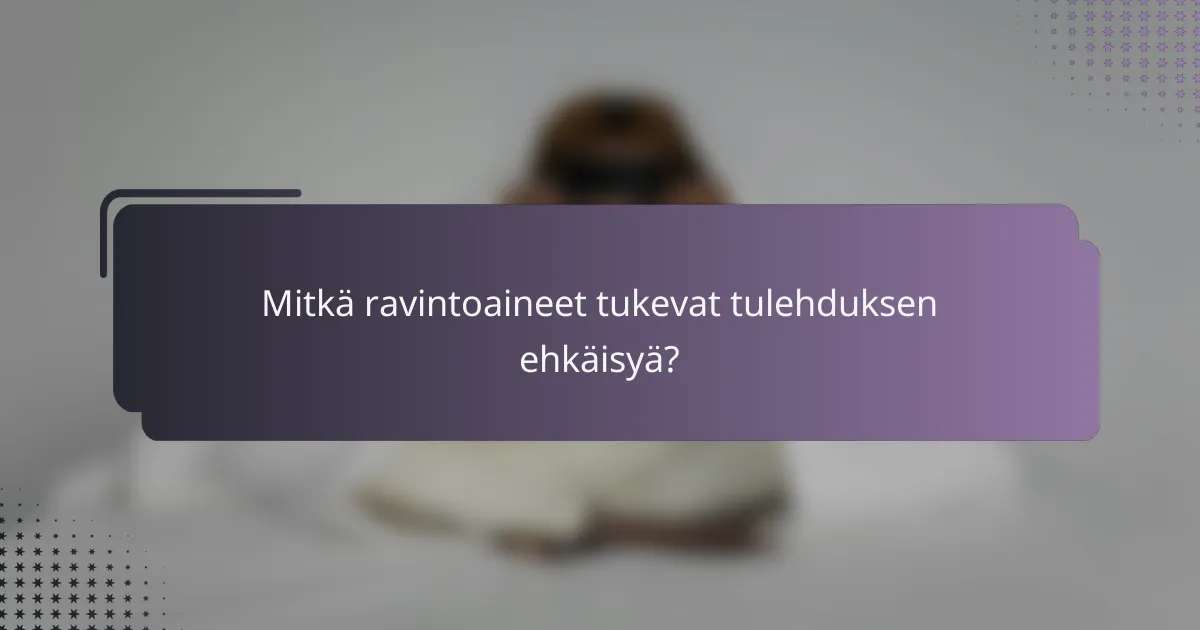 Mitkä ravintoaineet tukevat tulehduksen ehkäisyä?